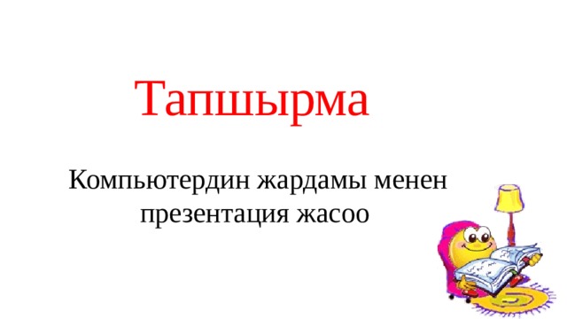 Тапшырма Компьютердин жардамы менен презентация жасоо 