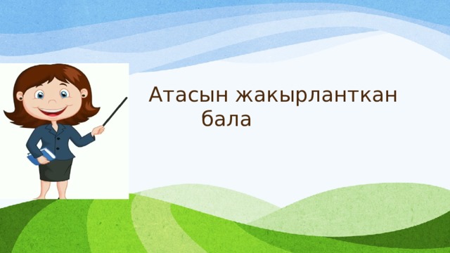  Атасын жакырланткан  бала 
