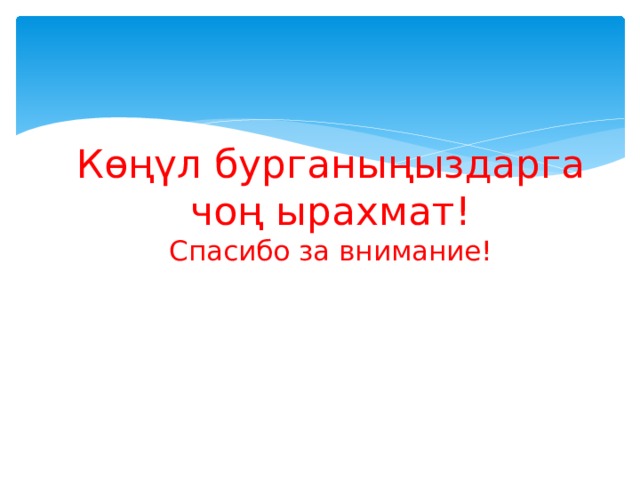 Көңүл бурганыңыздарга чоң ырахмат!  Спасибо за внимание! 