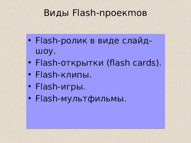 Виды Flash-npoeкmoв   Flash-poлик в виде слайд-шоу. Flаsh-открытки (flash cards). Flash-клипы. Flash-игры. Flash-мультфильмы. 