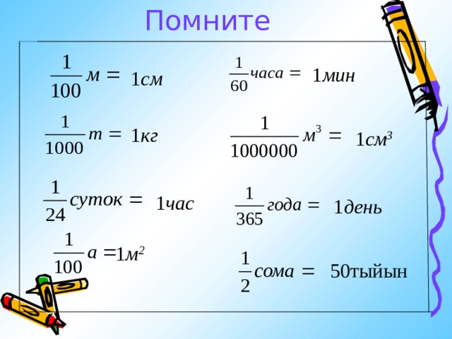 Помните 1 мин 1 см 1 кг 1 см 3 1 час 1 день 1 м 2 50тыйын 