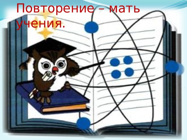 Повторение – мать учения. 