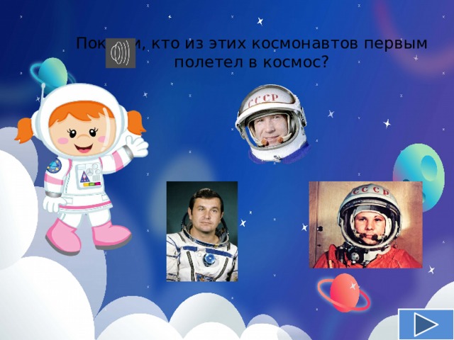  Покажи, кто из этих космонавтов первым полетел в космос?  . 
