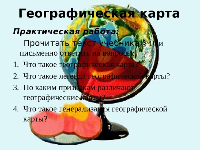 Географическая карта Практическая работа:  Прочитать текст учебника § 10 и письменно ответить на вопросы: