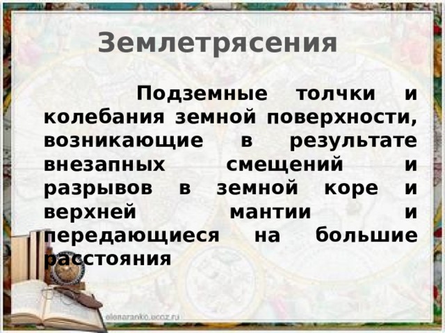 Землетрясения  Подземные толчки и колебания земной поверхности, возникающие в результате внезапных смещений и разрывов в земной коре и верхней мантии и передающиеся на большие расстояния