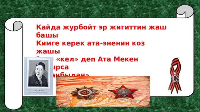 Кайда журбойт эр жигиттин жаш башы Кимге керек ата-эненин коз жашы Эгер «кел» деп Ата Мекен чакырса «Аманбыдан» ….................      («Коштошуу») 