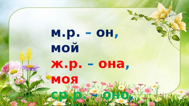 м.р. – он , мой  ж.р. – она , моя  ср.р. – оно , моё 