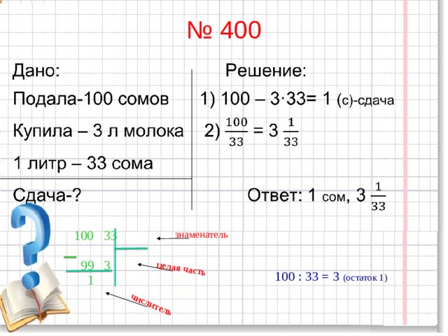 целая часть числитель № 400  100 33  99 3  1 знаменатель 100 : 33 = 3 (остаток 1) 