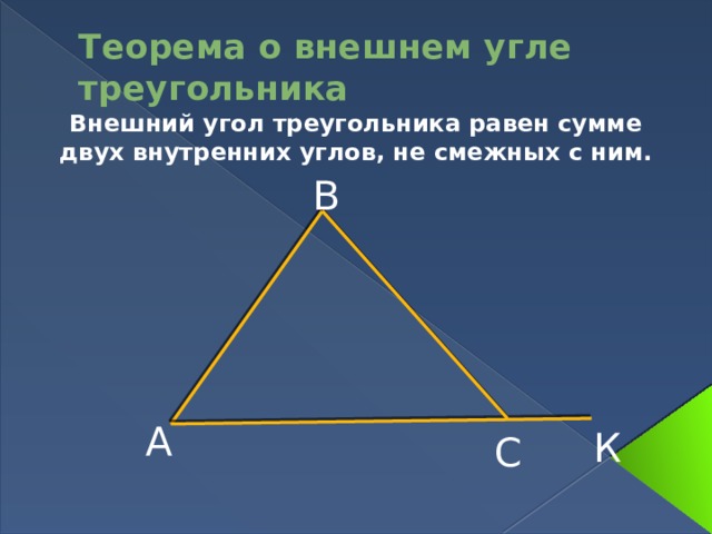 Теорема о внешнем угле треугольника Внешний угол треугольника равен сумме двух внутренних углов, не смежных с ним. В А К С 
