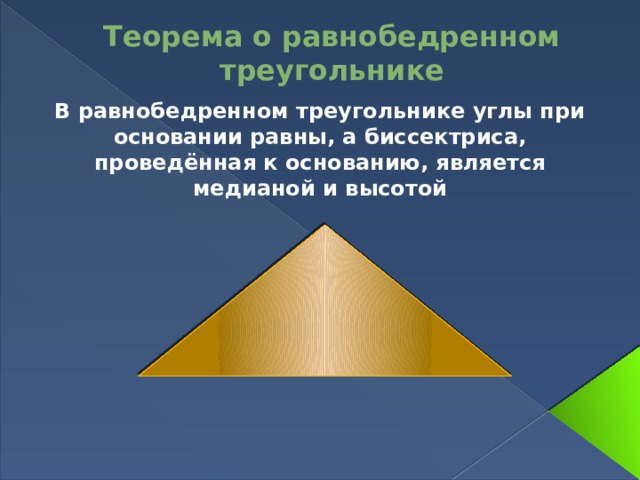Теорема о равнобедренном треугольнике В равнобедренном треугольнике углы при основании равны, а биссектриса, проведённая к основанию, является медианой и высотой 