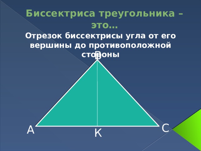 Биссектриса треугольника – это… Отрезок биссектрисы угла от его вершины до противоположной стороны В С А К 