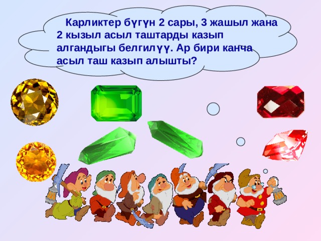  Карликтер бүгүн 2 сары, 3 жашыл жана 2 кызыл асыл таштарды казып алгандыгы белгилүү. Ар бири канча асыл таш казып алышты? 