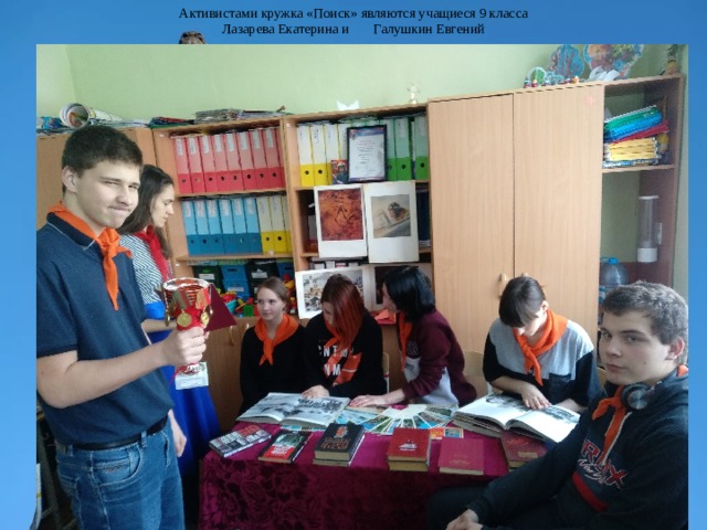 Активистами кружка «Поиск» являются учащиеся 9 класса Лазарева Екатерина и Галушкин Евгений 