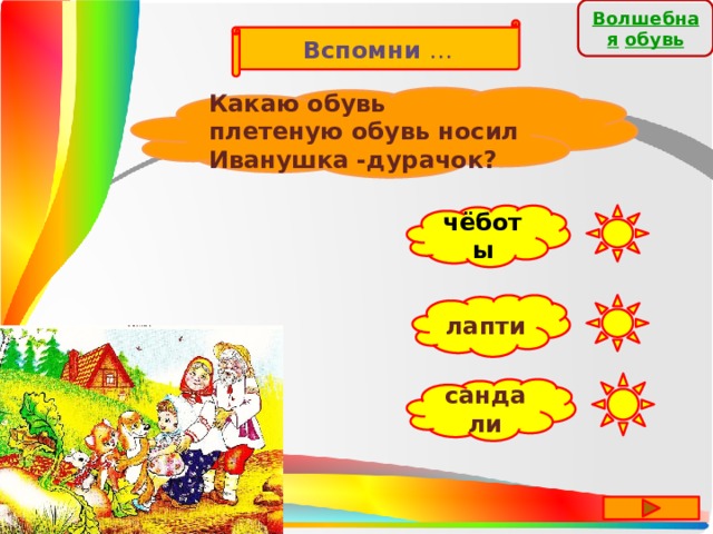 Волшебная  обувь Вспомни … Какаю обувь плетеную обувь носил Иванушка -дурачок? чёботы лапти сандали 