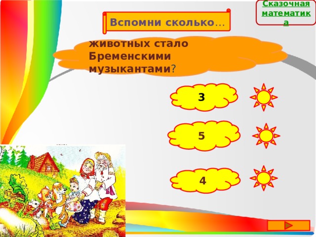 Сказочная  математика Вспомни сколько … животных стало Бременскими музыкантами ? 3 5 4 