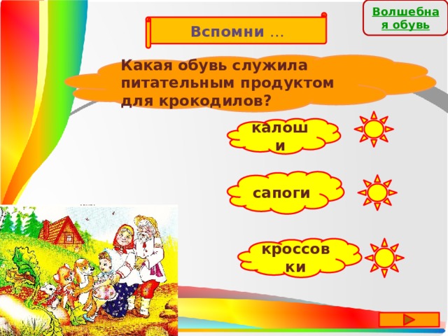 Волшебная обувь Вспомни … Какая обувь служила питательным продуктом для крокодилов? калоши сапоги кроссовки 