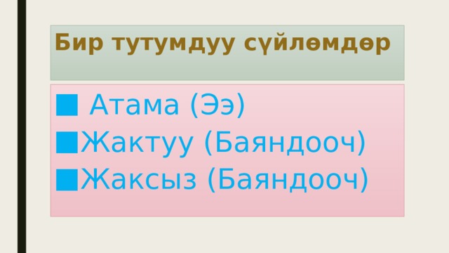 Бир тутумдуу сүйлөмдөр  Атама (Ээ) Жактуу (Баяндооч) Жаксыз (Баяндооч) 