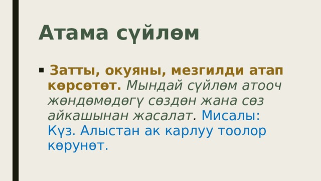 Атама сүйлөм  Затты, окуяны, мезгилди атап көрсөтөт.  Мындай сүйлөм атооч жөндөмөдөгү сөздөн жана сөз айкашынан жасалат . Мисалы: Күз. Алыстан ак карлуу тоолор көрунөт. 