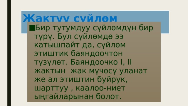 Жактуу сүйлөм Бир тутумдуу сүйлөмдүн бир түрү. Бул сүйлөмдө ээ катышпайт да, сүйлөм этиштик баяндоочтон түзүлөт. Баяндоочко I, II жактын жак мүчөсү уланат же ал этиштин буйрук, шарттуу , каалоо-ниет ыңгайларынан болот. 
