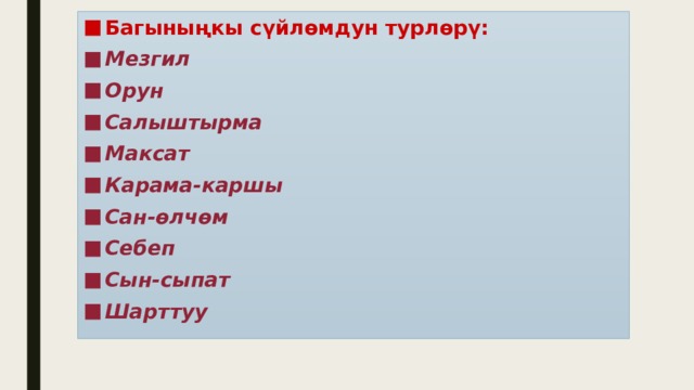 Багыныңкы сүйлөмдун турлөрү: Мезгил Орун Салыштырма Максат Карама-каршы Сан-өлчөм Себеп Сын-сыпат Шарттуу 