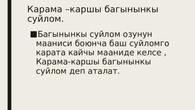 Карама –каршы багынынкы суйлом. Багынынкы суйлом озунун мааниси боюнча баш суйломго карата кайчы мааниде келсе , Карама-каршы багынынкы суйлом деп аталат. 