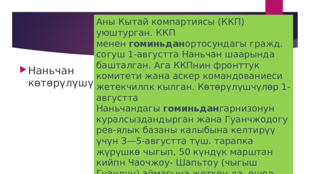 Аны Кытай компартиясы (ККП) уюштурган. ККП менен  гоминьдан ортосундагы гражд. согуш 1-августта Наньчан шаарын­да башталган. Ага ККПнин фронттук комитети жанa аскер командованиеси жетекчилпк кылган. Көтөрүлүшчүлөр 1-августта Наньчандагы  гоминьдан гарнизонун куралсыздандырган жана Гуанчжодогу рев-ялык базаны калы­бына келтирүү үчүн 3—5-августта түш. тарапка жүрүшкө чыгып, 50 күндүк марштан кийпн Чаочжоу- Шапьтоу (чыгыш Гуандун) аймагына жеткен да. ошол жерде 29—30-сентябрда дунгнандан талкаланган. Наньчан көтөрүлүшү 