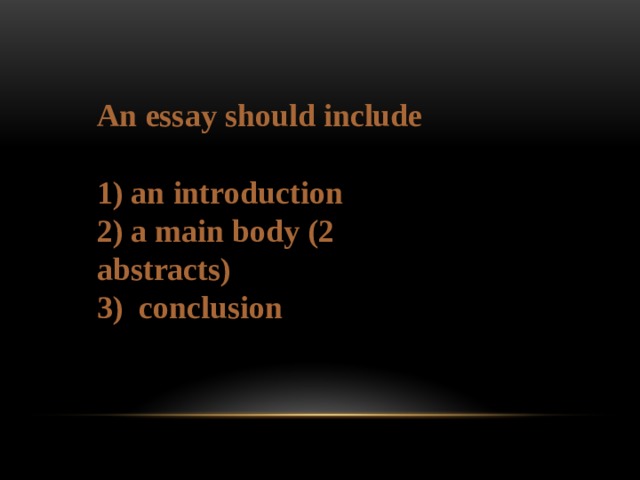 An essay should include  1) an introduction 2) a main body (2 abstracts) 3) conclusion 