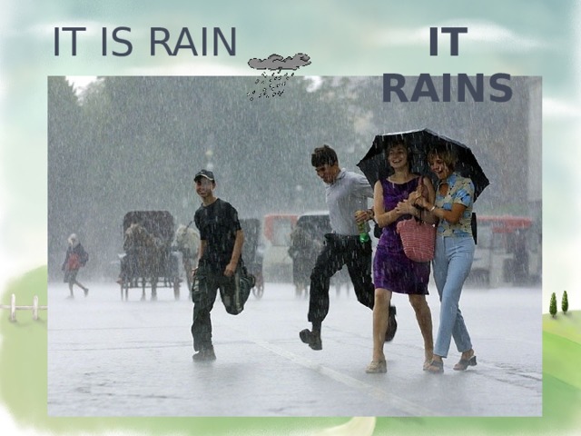 IT RAINS IT IS RAIN 