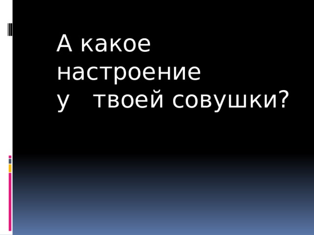 А какое настроение у твоей совушки? 