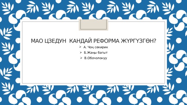 Мао Цзедун кандай реформа жүргүзгөн? А. Чоң секирик Б.Жаңы багыт В.Обочолонуу 