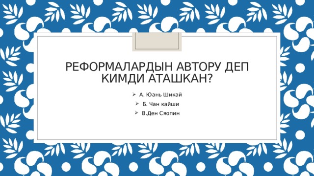 Реформалардын автору деп кимди аташкан? А. Юань Шикай Б. Чан кайши В.Ден Сяопин 