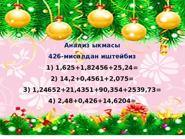 Анализ ыкмасы 426-мисалдан иштейбиз 1,625+1,82456+25,24= 14,2+0,4561+2,075= 1,24652+21,4351+90,354+2539,73= 2,48+0,426+14,6204= 