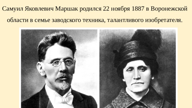 Самуил Яковлевич Маршак родился 22 ноября 1887 в Воронежской области в семье заводского техника, талантливого изобретателя. 