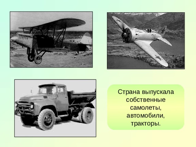 Страна выпускала собственные самолеты, автомобили, тракторы. 