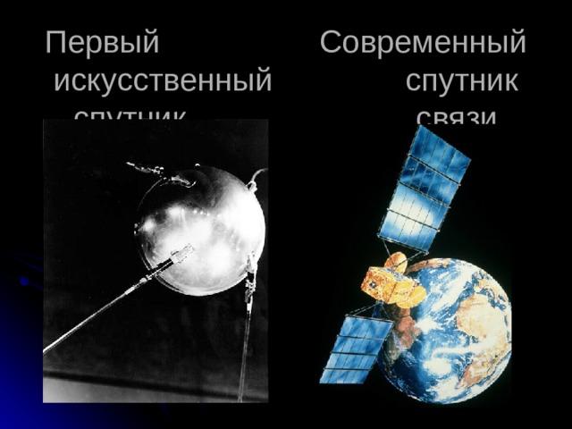Первый Современный  искусственный спутник  спутник связи 