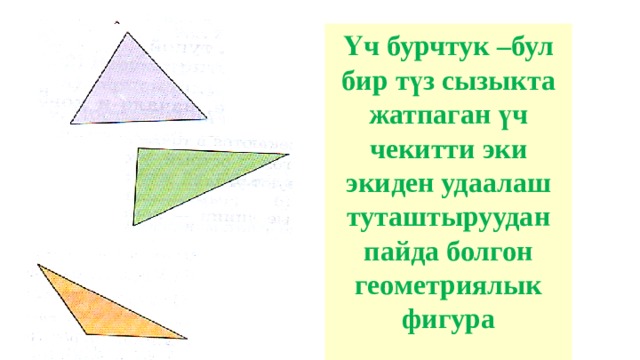 Үч бурчтук –бул бир түз сызыкта жатпаган үч чекитти эки экиден удаалаш туташтыруудан пайда болгон геометриялык фигура 