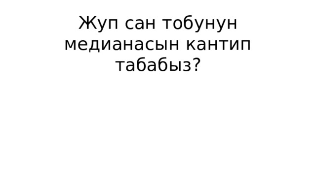 Жуп сан тобунун медианасын кантип табабыз? 