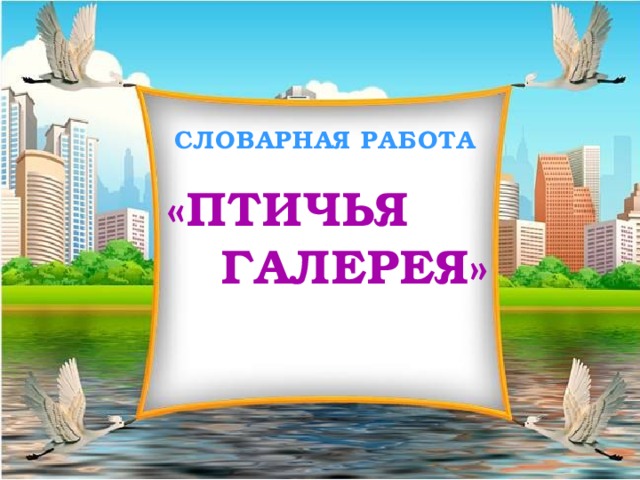 СЛОВАРНАЯ РАБОТА «ПТИЧЬЯ  ГАЛЕРЕЯ» 