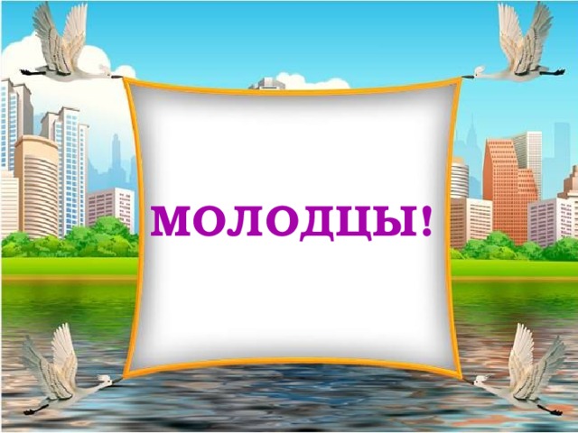 МОЛОДЦЫ! 
