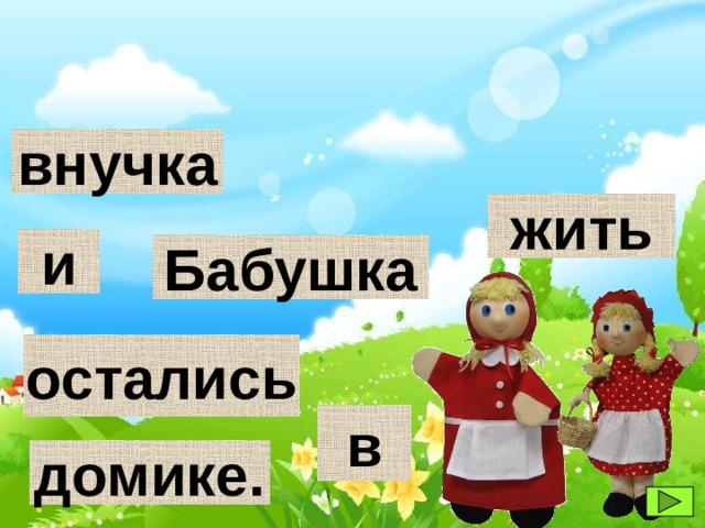 внучка жить и Бабушка остались в домике. 