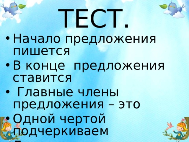 ТЕСТ. Начало предложения пишется В конце предложения ставится  Главные члены предложения – это Одной чертой подчеркиваем Двумя чертами подчеркиваем 