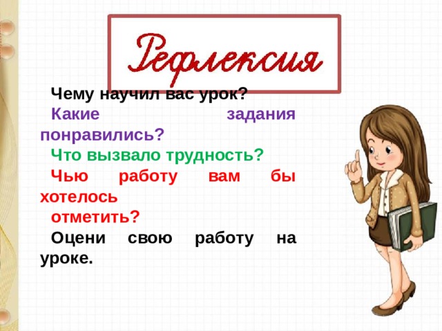 Чему научил вас урок? Какие задания понравились? Что вызвало трудность? Чью работу вам бы хотелось отметить? Оцени свою работу на уроке. 