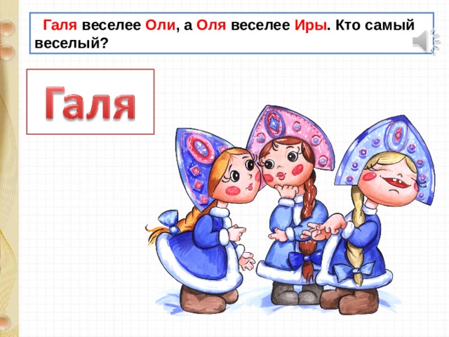  Галя веселее Оли , а Оля веселее Иры . Кто самый веселый? 