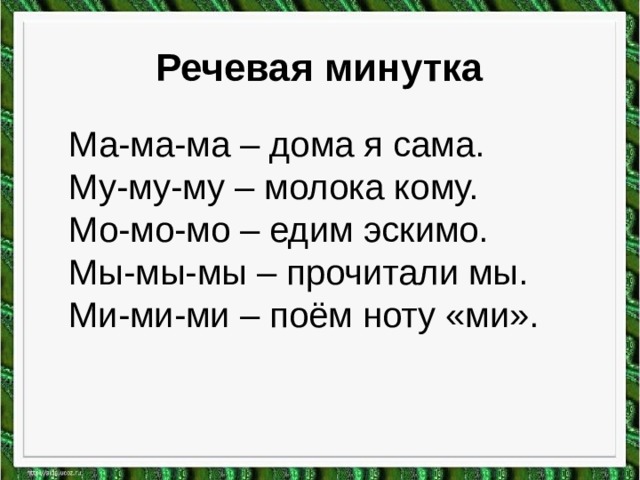 Речевая минутка Ма-ма-ма – дома я сама. Му-му-му – молока кому. Мо-мо-мо – едим эскимо. Мы-мы-мы – прочитали мы. Ми-ми-ми – поём ноту «ми». 