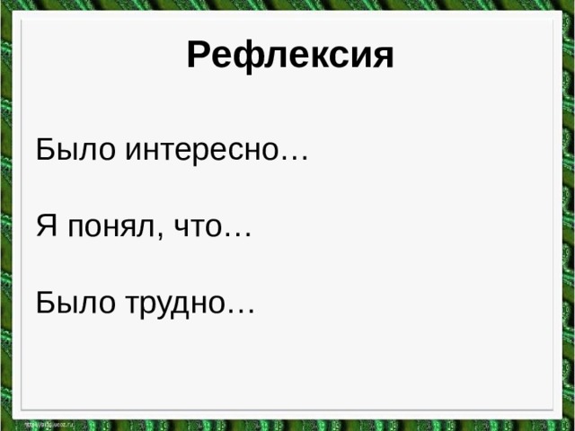Рефлексия Было интересно… Я понял, что…   Было трудно… 