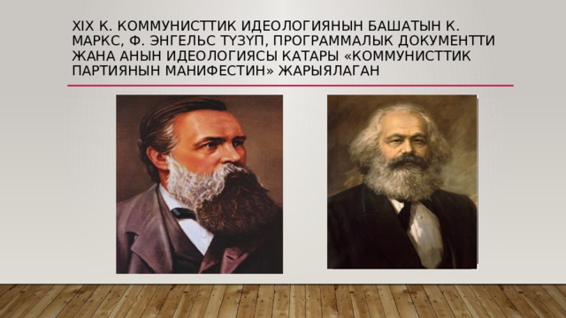 XIX к. Коммунисттик идеологиянын башатын к. Маркс, ф. Энгельс түзүп, программалык документти жана анын идеологиясы катары «Коммунисттик партиянын манифестин» жарыялаган 