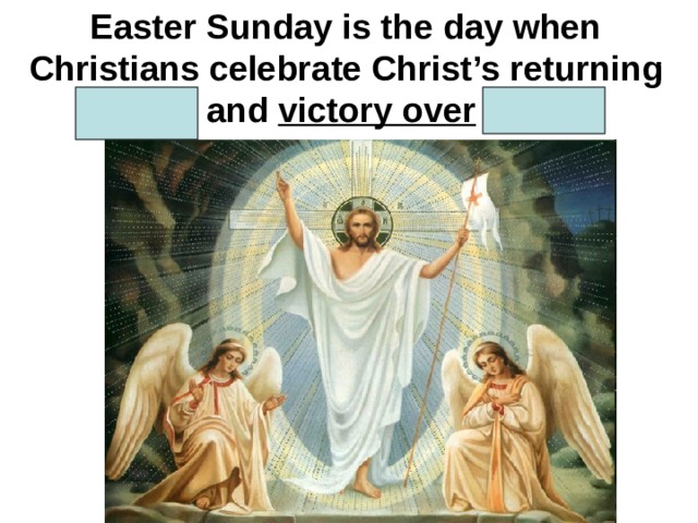 Easter Sunday is the day when Christians celebrate Christ’s returning to life and victory over death. 