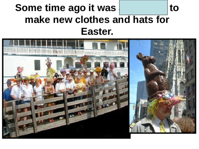 Some time ago it was a tradition to make new clothes and hats for Easter. 