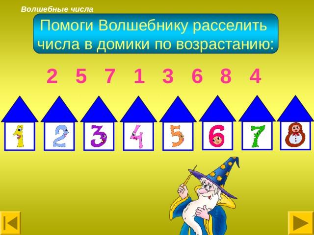 Волшебные числа Помоги Волшебнику расселить числа в домики по возрастанию: 2 5 7 1 3 6 8 4 