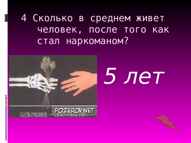 4 Сколько в среднем живет человек, после того как стал наркоманом? 5 лет 